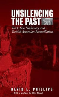 Unsilencing the Past : Track-Two Diplomacy and Turkish-Armenian Reconciliation - David L. Phillips