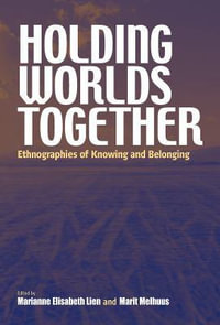 Holding Worlds Together : Ethnographies of Knowing and Belonging - Marianne Elisabeth Lien