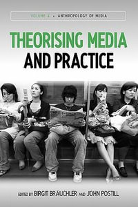 Theorising Media and Practice : Anthropology of Media - Birgit Braeuchler