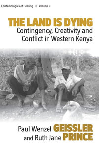 The Land Is Dying : Contingency, Creativity and Conflict in Western Kenya - Paul Wenzel Geissler