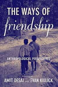 The Ways of Friendship : Anthropological Perspectives - Amit Desai
