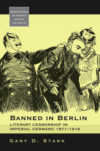 Banned in Berlin : Literary Censorship in Imperial Germany, 1871-1918 - Gary D. Stark