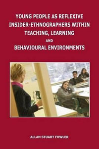 Young People as Reflexive Insider-Ethnographers Within Teaching, Learning and Behavioural Environments - Allan Stuart Fowler