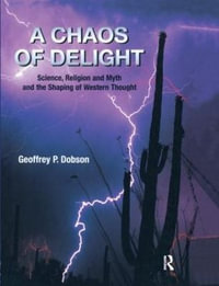 A Chaos of Delight : Science, Religion and Myth and the Shaping of Western Thought - Geoffrey Dobson