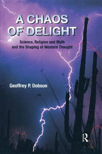 A Chaos of Delight : Science, Religion and Myth and the Shaping of Western Thought - Geoffrey Dobson