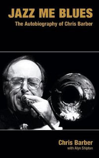 Jazz Me Blues : The Autobiography of Chris Barber - Chris Barber