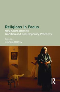 Religions in Focus : New Approaches to Tradition and Contemporary Practices - Graham  Harvey