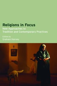 Religions in Focus : New Approaches to Tradition and Contemporary Practices - Graham  Harvey