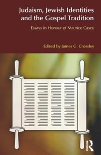 Judaism, Jewish Identities and the Gospel Tradition : Essays in Honour of Maurice Casey - James G. Crossley