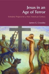 Jesus in an Age of Terror : Scholarly Projects for a New American Century - James G. Crossley