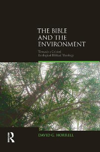 The Bible and the Environment : Towards a Critical Ecological Biblical Theology - David G. Horrell