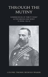 THROUGH THE MUTINY REMINISCENCES OF 30 YEARS ACTIVE SERVICE AND SPORT IN INDIA 1854-1883 - Bengal Staff Cor Thomas Nicholas Walker