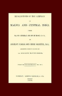 Recollections of the Campaign in Malwa and Central India Under Major General Sir Hugh Rose G.C.B. - Assistant Surgeon John Henry Sylvester