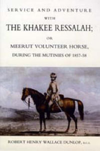 SERVICE AND ADVENTURE WITH THE KHAKEE RESSALAH OR MEERUT VOLUNTEER HORSE DURNG THE MUTINIES OF 1857-58 - B.C.S Robert Henry Wallace Dunlop