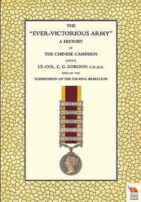 EVER-VICTORIOUS ARMY A History of the Chinese Campaign (1860-64) under Lt-Col C. G. Gordon - Andrew Wilson