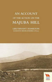 ACCOUNT OF THE ACTION ON THE MAJUBA HILL - Gordon Highlanders Lieute Ian Hamilton