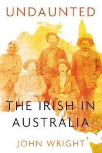 Undaunted : Stories About the Irish in Australia - John Wright