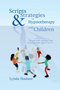 Scripts & Strategies in Hypnotherapy with Children : for use with children and young people aged 5 to 15 - Lynda Hudson