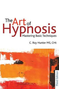 Art of Hypnosis : Mastering Basic Techniques 3ed - C Roy Hunter