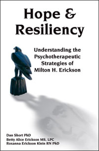 Hope & Resiliency : Understanding the Psychotherapeutic Strategies of Milton H. Erickson - Dan Short
