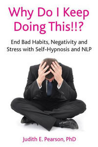 Why Do I Keep Doing This!!? : End Bad Habits, Negativity and Stress with Self-Hypnosis and NLP - Judith E Pearson