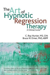 Art of Hypnotic Regression Therapy : A Clinical Guide - C Roy Hunter