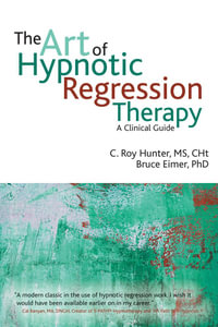 The Art of Hypnotic Regression Therapy : A Clinical Guide - C Roy Hunter