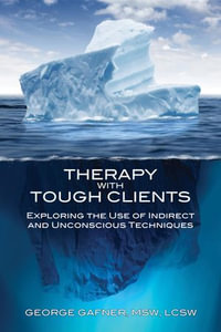 Therapy with Tough Clients : Exploring the Use of Indirect and Unconscious Techniques - George Gafner