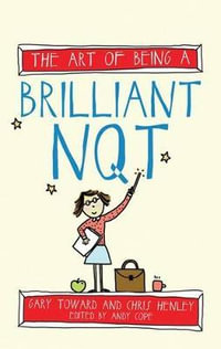 The Art of Being a Brilliant NQT : The Art of Being Brilliant - Chris Henley