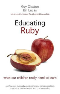 Educating Ruby : What Our Children Really Need to Learn - Guy Claxton