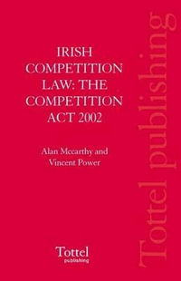 Irish Competition Law : The Competition Act 2002 - Alan W J; Power, Vincent J G McCarthy