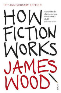 How Fiction Works - James Wood