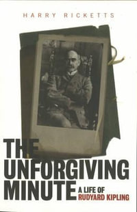 The Unforgiving Minute : A Life of Rudyard Kipling - Harry Ricketts