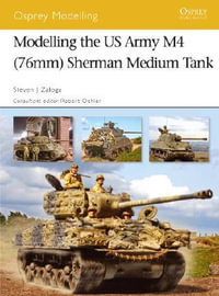 Modelling the US Army M4 (76mm) Sherman Medium Tank : Osprey Modelling - Steven J. Zaloga