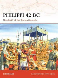 Philippi 42 BC : The death of the Roman Republic - Si Sheppard