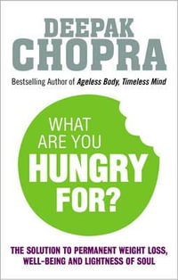 What are You Hungry for? : The Solution to Permanent Weight Loss, Well-Being and Lightness of Soul - Deepak Chopra