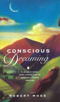 Conscious Dreaming : A Unique Nine-Step Approach to Understanding Dreams - Robert Moss