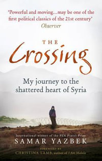 The Crossing : My Journey to the Shattered Heart of Syria - Samar Yazbek