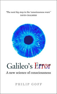 Galileo's Error : Foundations for a New Science of Consciousness - Philip Goff