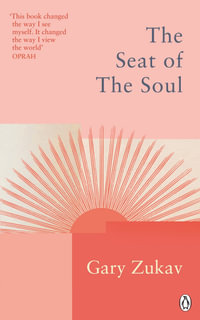 The Seat of the Soul : An Inspiring Vision of Humanity's Spiritual Destiny - Gary Zukav