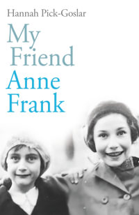 My Friend Anne Frank : The Inspiring and Heartbreaking True Story of Best Friends Torn Apart and Reunited Against All Odds - Hannah Pick-Goslar