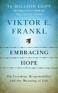 Embracing Hope : On Freedom, Responsibility & the Meaning of Life - Viktor E Frankl