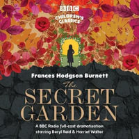 The Secret Garden : BBC Children's Classics - Frances Hodgson Burnett