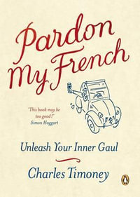 Pardon My French : Unleash Your Inner Gaul - Charles Timoney