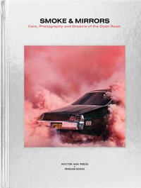 Smoke and Mirrors : Cars, Photography and Dreams of the Open Road - Adam Hay-Nicholls