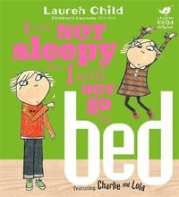 I am Not Sleepy and I Will Not Go to Bed : Charlie and Lola - Lauren Child