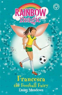 Francesca the Football Fairy : The Sporty Fairies : The Rainbow Magic Series : Book 58 - Daisy Meadows