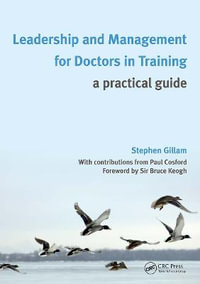 Leadership and Management for Doctors in Training : A Practical Guide - Stephen Gillam