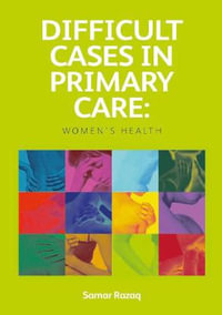 Difficult Cases in Primary Care : Women's Health - Samar Razaq