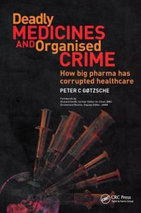 Deadly Medicines and Organised Crime : How Big Pharma Has Corrupted Healthcare - Peter Gotzsche